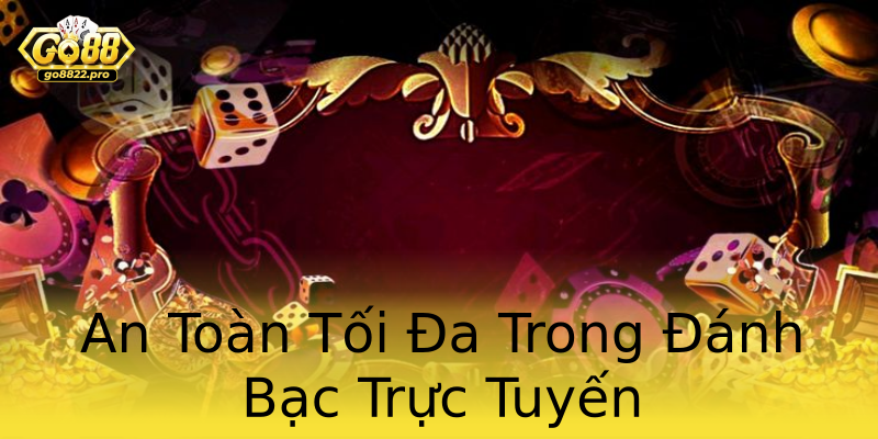 An Toàn Tối Đa Trong Đánh Bạc Trực Tuyến An Toàn Tối Đa Trong Đánh Bạc Trực Tuyến