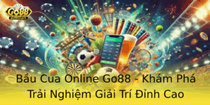 Bau Cua Online Go88 Kham Pha Trai Nghiem Giai Tri Inh Cao