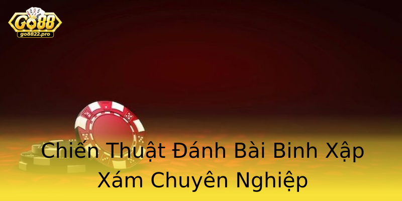 Chiến Thuật Đánh Bài Binh Xập Xám Chuyên Nghiệp Chiến Thuật Đánh Bài Binh Xập Xám Chuyên Nghiệp
