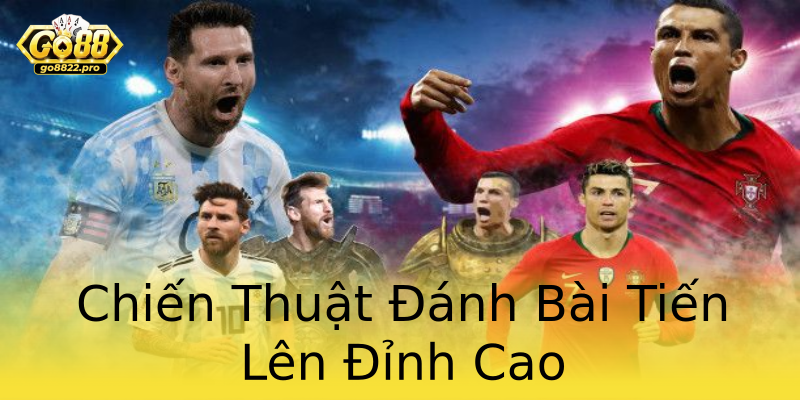 Chiến Thuật Đánh Bài Tiến Lên Đỉnh Cao Chiến Thuật Đánh Bài Tiến Lên Đỉnh Cao