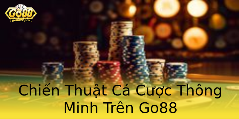 Chiến Thuật Cá Cược Thông Minh Trên Go88