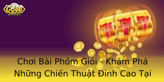 Chơi Bài Phỏm Giỏi - Khám Phá Những Chiến Thuật Đỉnh Cao Tại Go88 1 Choi Bai Phom Gioi Kham Pha Nhung Chien Thuat Inh Cao Tai Go88