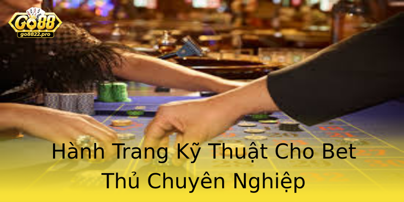 Hành Trang Kỹ Thuật Cho Bet Thủ Chuyên Nghiệp