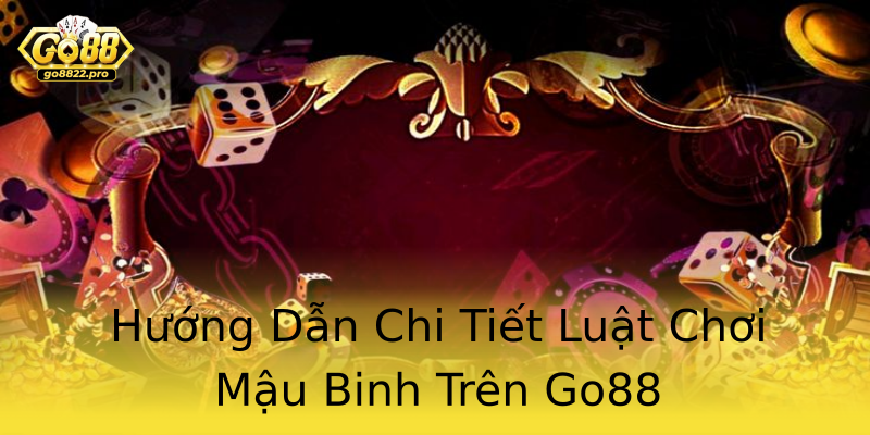 Hướng Dẫn Chi Tiết Luật Chơi Mậu Binh Trên Go88