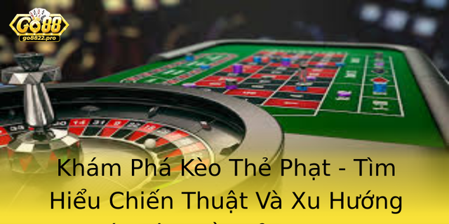 Kham Pha Keo The Phat Tim Hieu Chien Thuat Va Xu Huong Moi Tren Nen Tang Go88