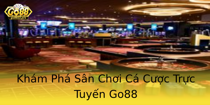 Khám Phá Sân Chơi Cá Cược Trực Tuyến Go88