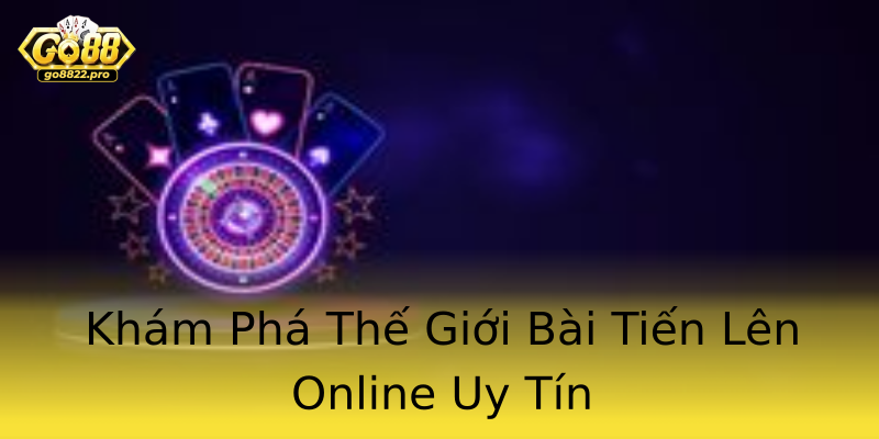 Khám Phá Thế Giới Bài Tiến Lên Online Uy Tín Khám Phá Thế Giới Bài Tiến Lên Online Uy Tín