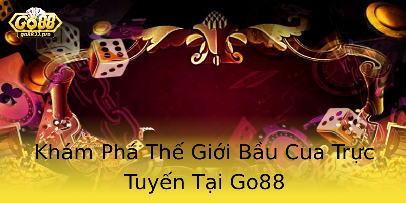 Khám Phá Thế Giới Bầu Cua Trực Tuyến Tại Go88 Khám Phá Thế Giới Bầu Cua Trực Tuyến Tại Go88
