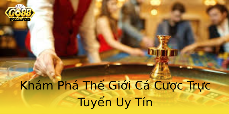Khám Phá Thế Giới Cá Cược Trực Tuyến Uy Tín