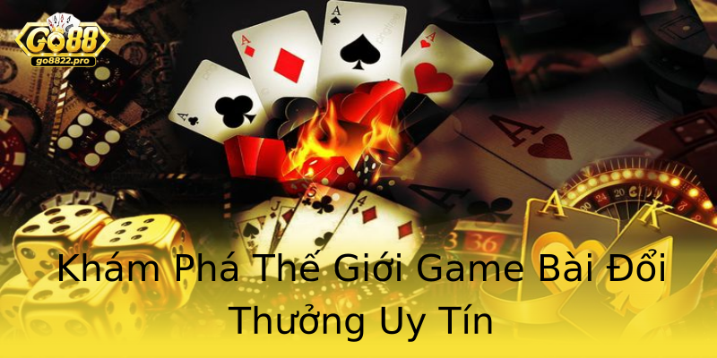 Khám Phá Thế Giới Game Bài Đổi Thưởng Uy Tín Khám Phá Thế Giới Game Bài Đổi Thưởng Uy Tín