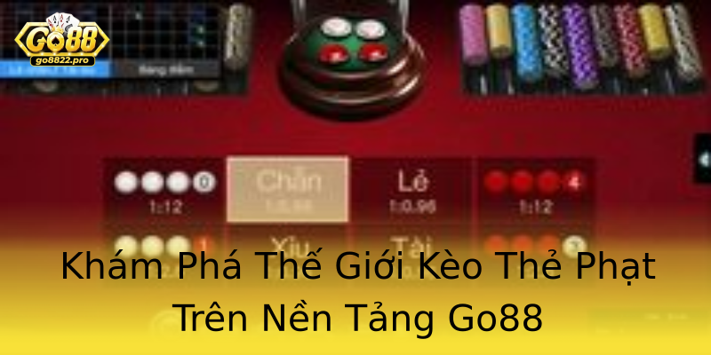 Khám Phá Thế Giới Kèo Thẻ Phạt Trên Nền Tảng Go88