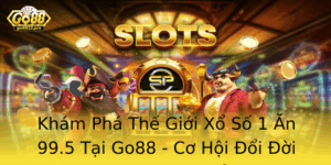 Kham Pha The Gioi Xo So 1 An 995 Tai Go88 Co Hoi Oi Oi Cho Game Thu