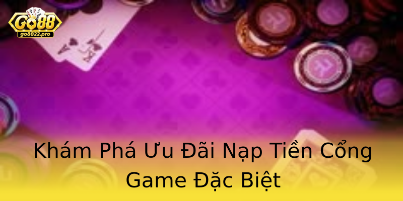 Khám Phá Ưu Đãi Nạp Tiền Cổng Game Đặc Biệt
