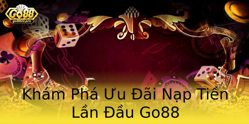 Khám Phá Ưu Đãi Nạp Tiền Lần Đầu Go88 Khám Phá Ưu Đãi Nạp Tiền Lần Đầu Go88