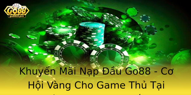 Khuyến Mãi Nạp Đầu Go88 - Cơ Hội Vàng Cho Game Thủ Tại Sòng Bạc Trực Tuyến 1 Khuyen Mai Nap Au Go88 Co Hoi Vang Cho Game Thu Tai Song Bac Truc Tuyen