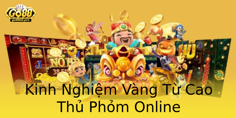 Kinh Nghiệm Vàng Từ Cao Thủ Phỏm Online Kinh Nghiệm Vàng Từ Cao Thủ Phỏm Online
