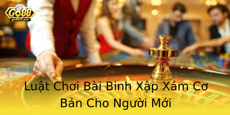Luật Chơi Bài Binh Xập Xám Cơ Bản Cho Người Mới
