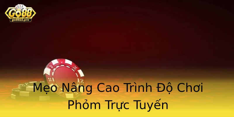 Mẹo Nâng Cao Trình Độ Chơi Phỏm Trực Tuyến Mẹo Nâng Cao Trình Độ Chơi Phỏm Trực Tuyến