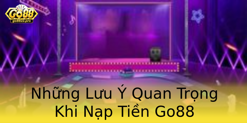 Những Lưu Ý Quan Trọng Khi Nạp Tiền Go88