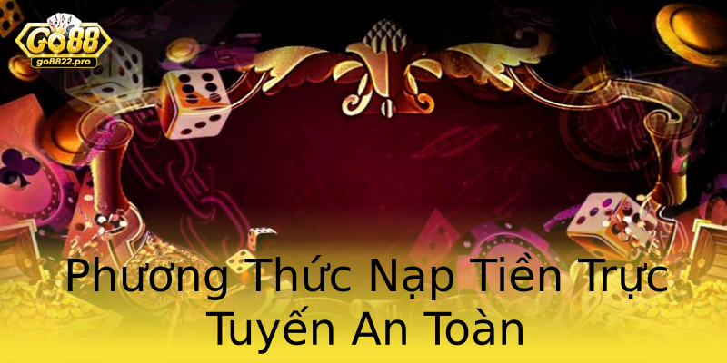 Phương Thức Nạp Tiền Trực Tuyến An Toàn Phương Thức Nạp Tiền Trực Tuyến An Toàn