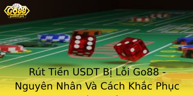 Rút Tiền USDT Bị Lỗi Go88 - Nguyên Nhân Và Cách Khắc Phục Hiệu Quả 1 Rut Tien Usdt Bi Loi Go88 Nguyen Nhan Va Cach Khac Phuc Hieu Qua