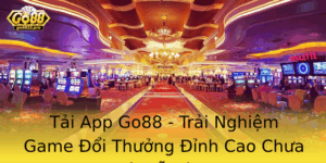 Tai App Go88 Trai Nghiem Game Oi Thuong Inh Cao Chua Bao Gio De Dang Hon