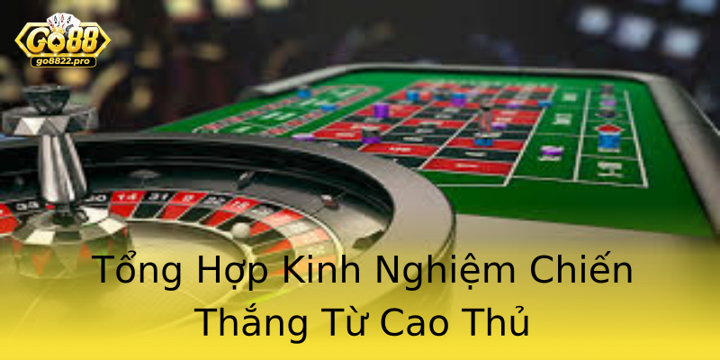 Tổng Hợp Kinh Nghiệm Chiến Thắng Từ Cao Thủ Tổng Hợp Kinh Nghiệm Chiến Thắng Từ Cao Thủ