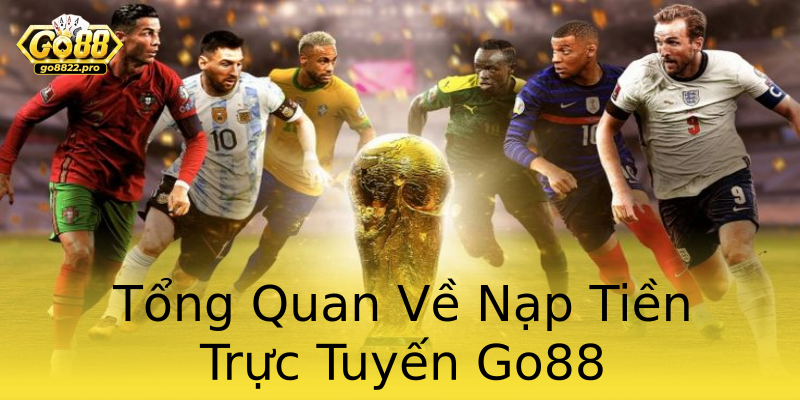 Tổng Quan Về Nạp Tiền Trực Tuyến Go88