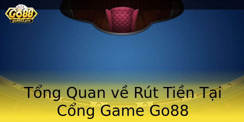 Tổng Quan về Rút Tiền Tại Cổng Game Go88 Tổng Quan về Rút Tiền Tại Cổng Game Go88