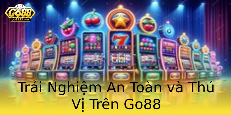Trải Nghiệm An Toàn và Thú Vị Trên Go88