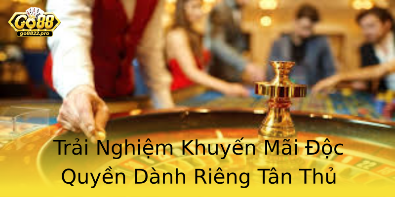 Trải Nghiệm Khuyến Mãi Độc Quyền Dành Riêng Tân Thủ Trải Nghiệm Khuyến Mãi Độc Quyền Dành Riêng Tân Thủ